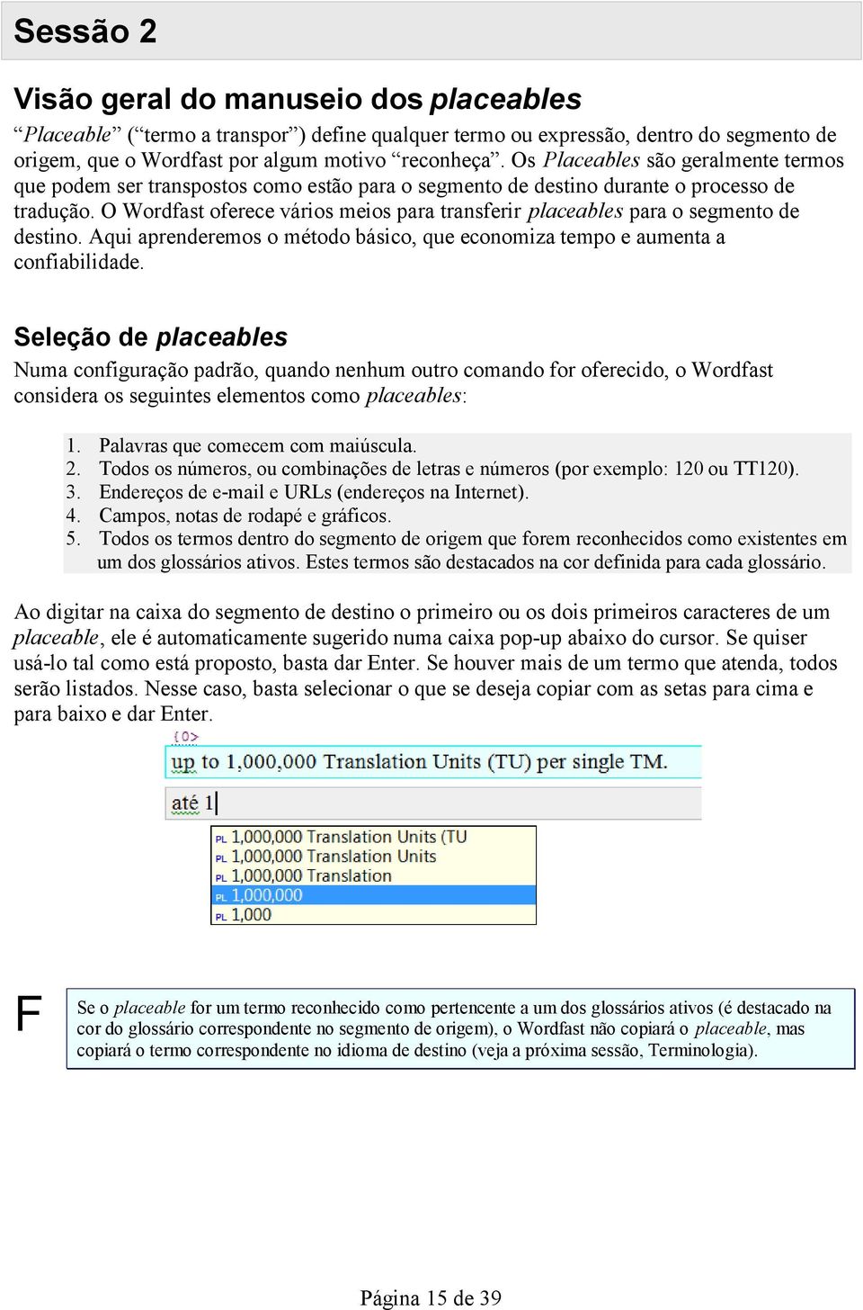 O Wordfast oferece vários meios para transferir placeables para o segmento de destino. Aqui aprenderemos o método básico, que economiza tempo e aumenta a confiabilidade.