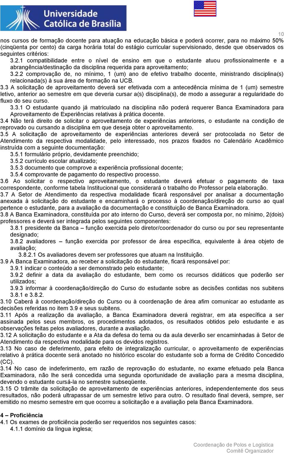 3.3 A solicitação de aproveitamento deverá ser efetivada com a antecedência mínima de 1 (um) semestre letivo, anterior ao semestre em que deveria cursar a(s) disciplina(s), de modo a assegurar a