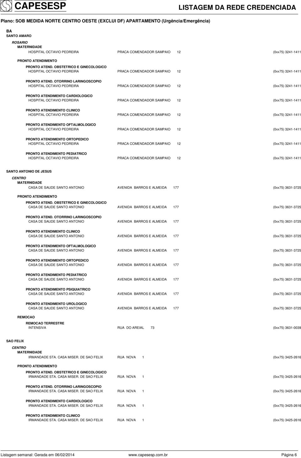 OTORRINO LARINGOSCOPIO CLINICO OFTALMOLOGICO ORTOPEDICO PEDIATRICO PSIQUIATRICO UROLOGICO REMOCAO REMOCAO TERRESTRE INTENSIVA RUA