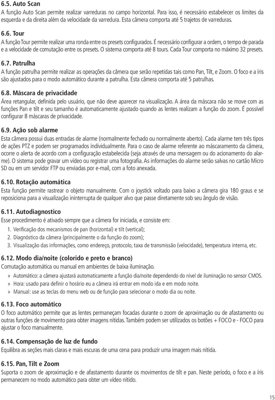 É necessário configurar a ordem, o tempo de parada e a velocidade de comutação entre os presets. O sistema comporta até 8 tours. Cada Tour comporta no máximo 32 presets. 6.7.