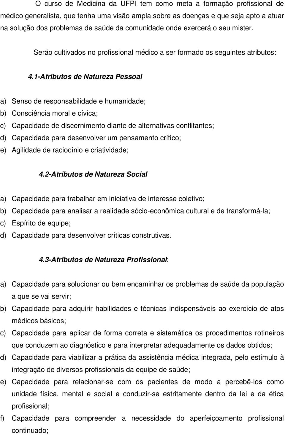 1-Atributos de Natureza Pessoal a) Senso de responsabilidade e humanidade; b) Consciência moral e cívica; c) Capacidade de discernimento diante de alternativas conflitantes; d) Capacidade para