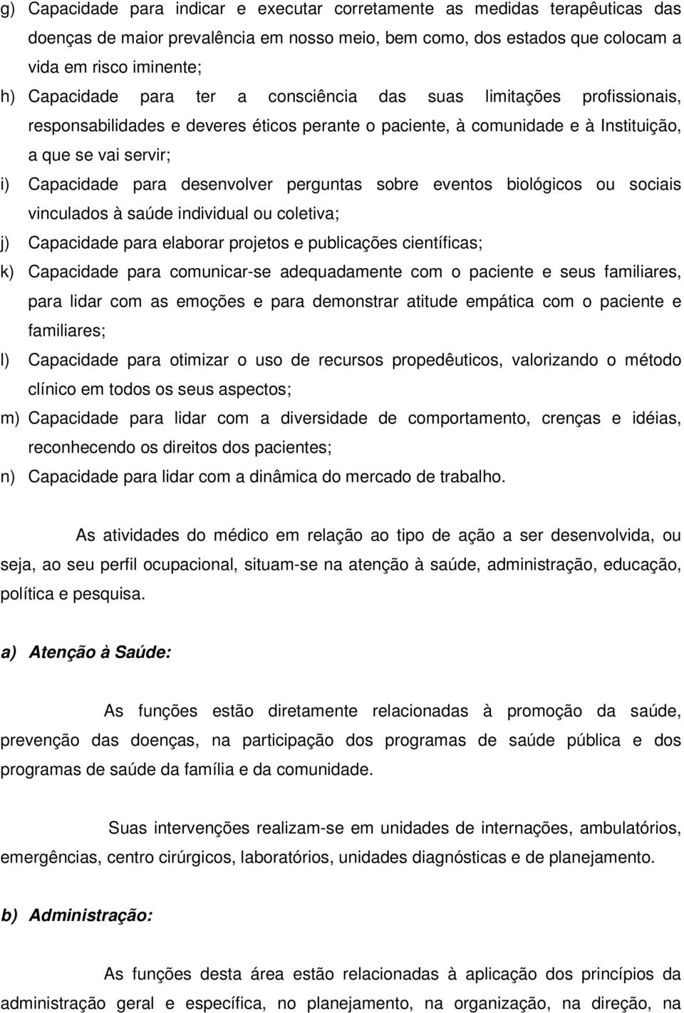 perguntas sobre eventos biológicos ou sociais vinculados à saúde individual ou coletiva; j) Capacidade para elaborar projetos e publicações científicas; k) Capacidade para comunicar-se adequadamente