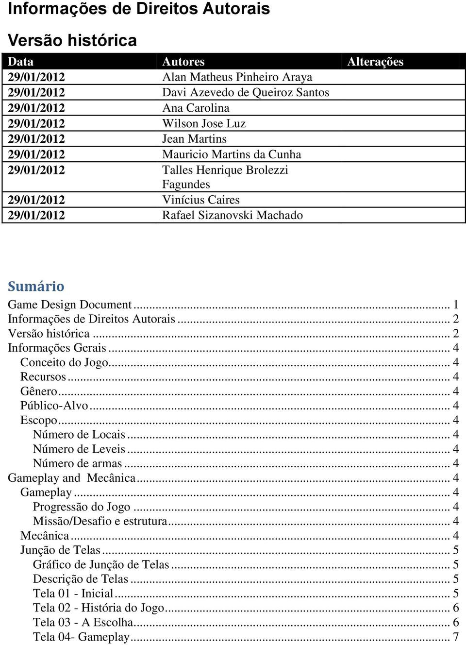 Document... 1 Informações de Direitos Autorais... 2 Versão histórica... 2 Informações Gerais... 4 Conceito do Jogo... 4 Recursos... 4 Gênero... 4 Público-Alvo... 4 Escopo... 4 Número de Locais.