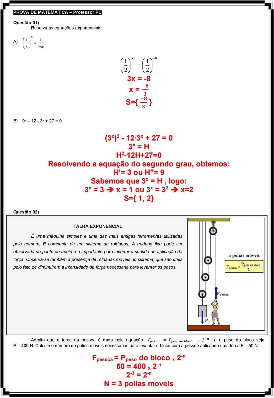 mais antigas ferramentas utilizadas pelo homem. É composta de um sistema de roldanas. A roldana fixa pode ser observada no ponto de apoio e é importante para inverter o sentido de aplicação da força.