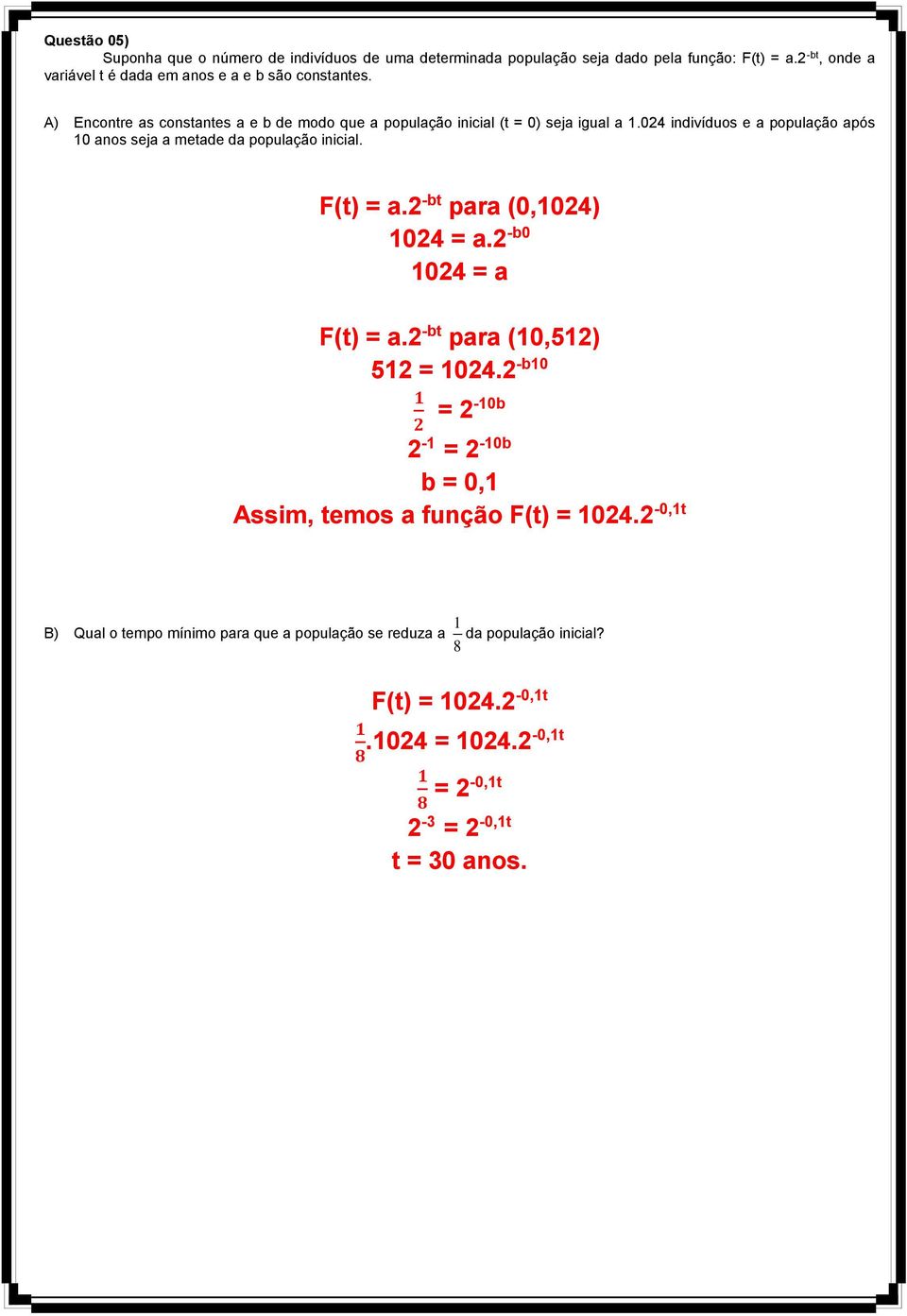 024 indivíduos e a população após 10 anos seja a metade da população inicial. F(t) = a.2 -bt para (0,1024) 1024 = a.2 -b0 1024 = a F(t) = a.