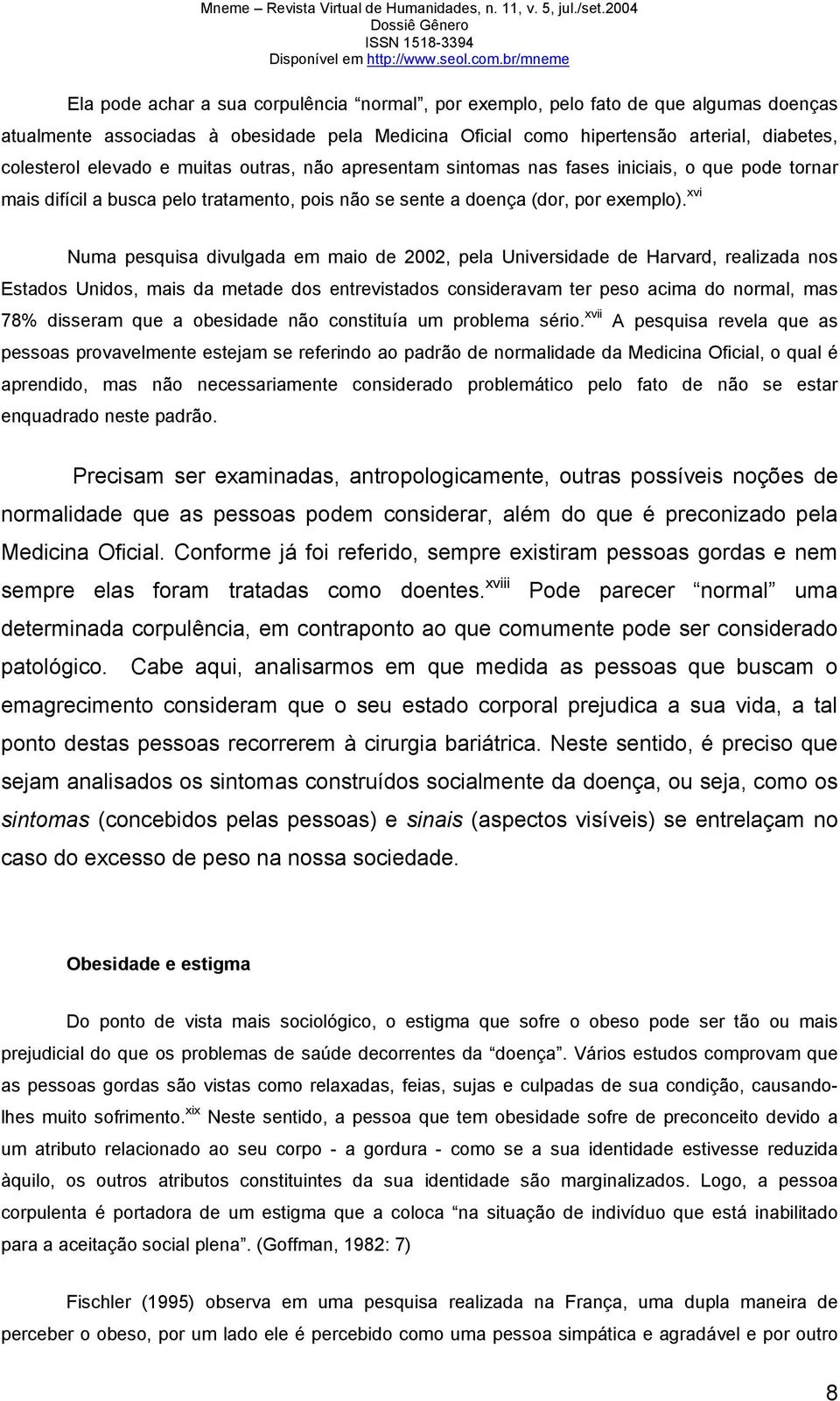 xvi Numa pesquisa divulgada em maio de 2002, pela Universidade de Harvard, realizada nos Estados Unidos, mais da metade dos entrevistados consideravam ter peso acima do normal, mas 78% disseram que a