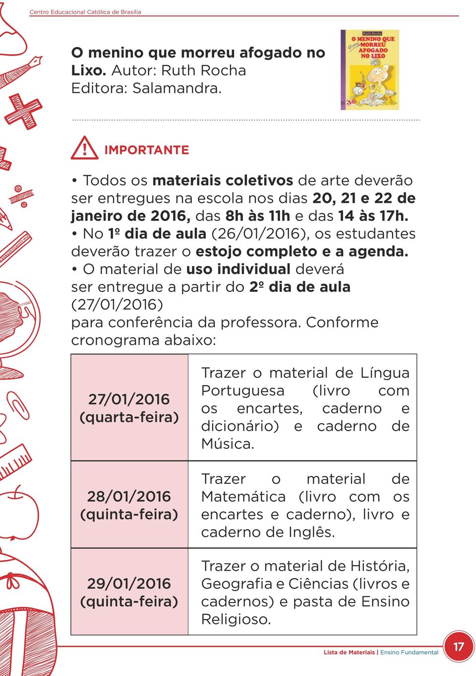 No 1º dia de aula (26/01/2016), os estudantes deverão trazer o estojo completo e a agenda.