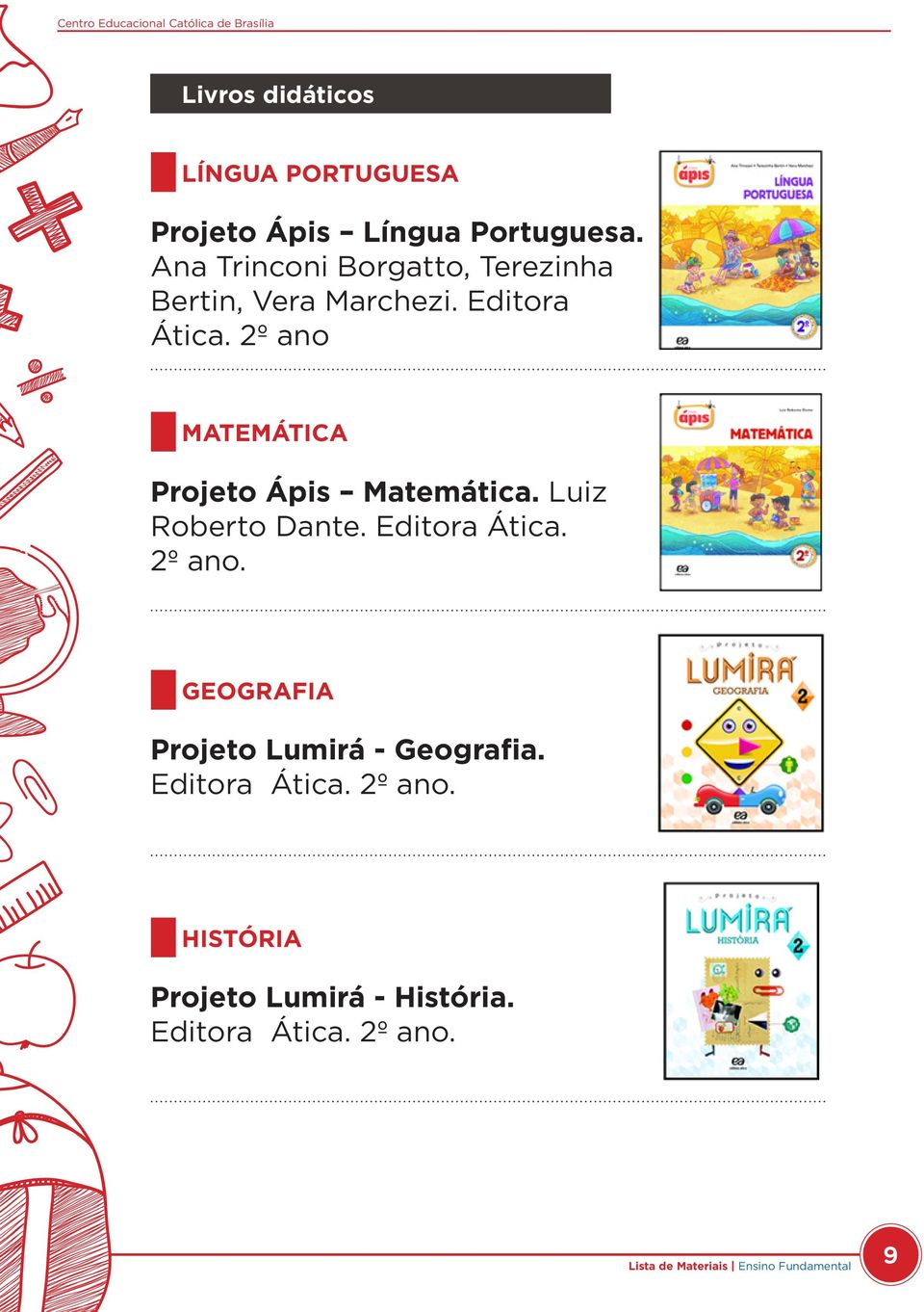 2º ano MATEMÁTICA Projeto Ápis Matemática. Luiz Roberto Dante. Editora Ática. 2º ano.