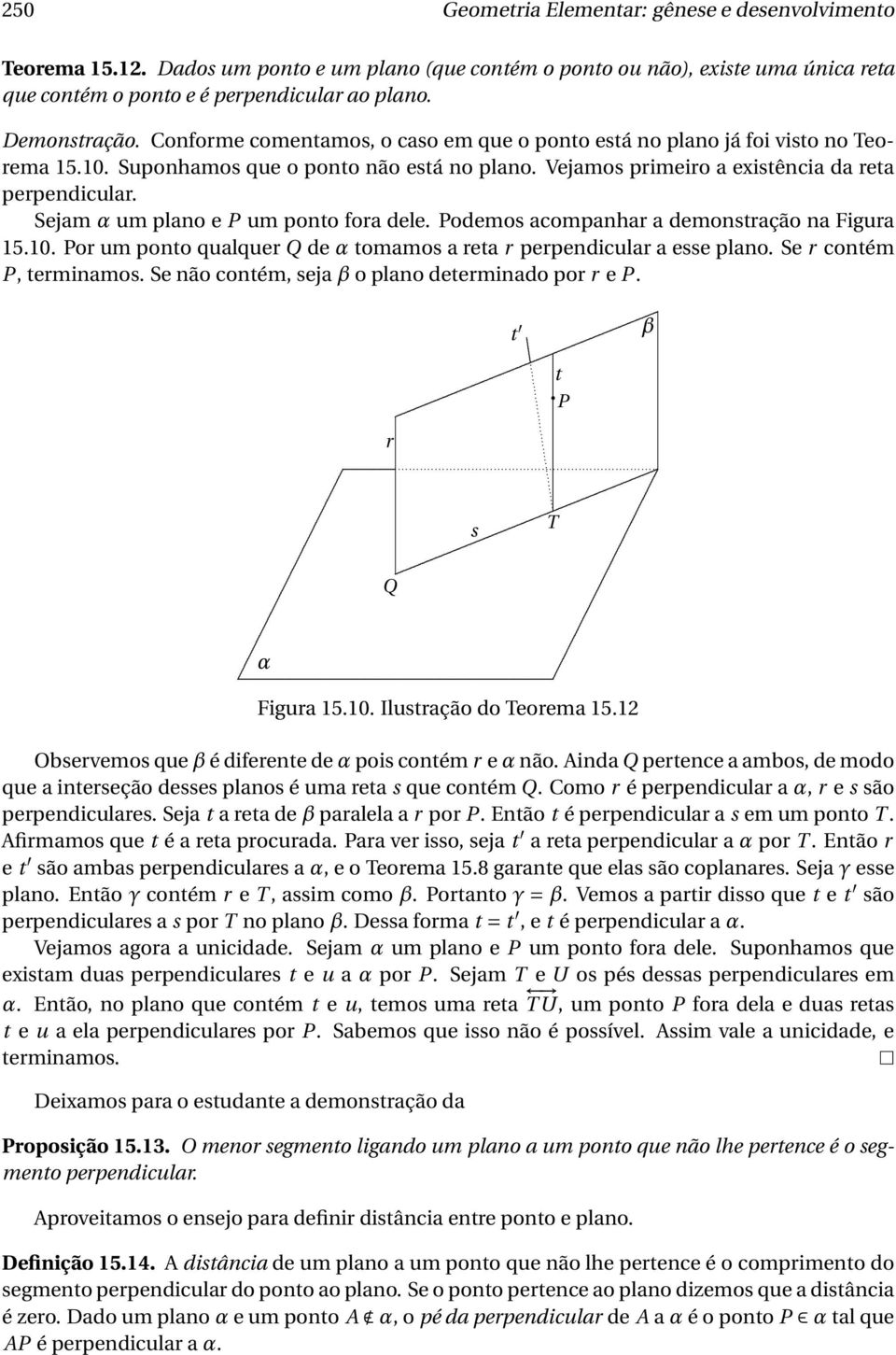 um ponto fora dele Podemos acompanhar a demonstração na Figura 1510 Por um ponto qualquer Q de α tomamos a reta r perpendicular a esse plano Se r contém P, terminamos Se não contém, seja β o plano