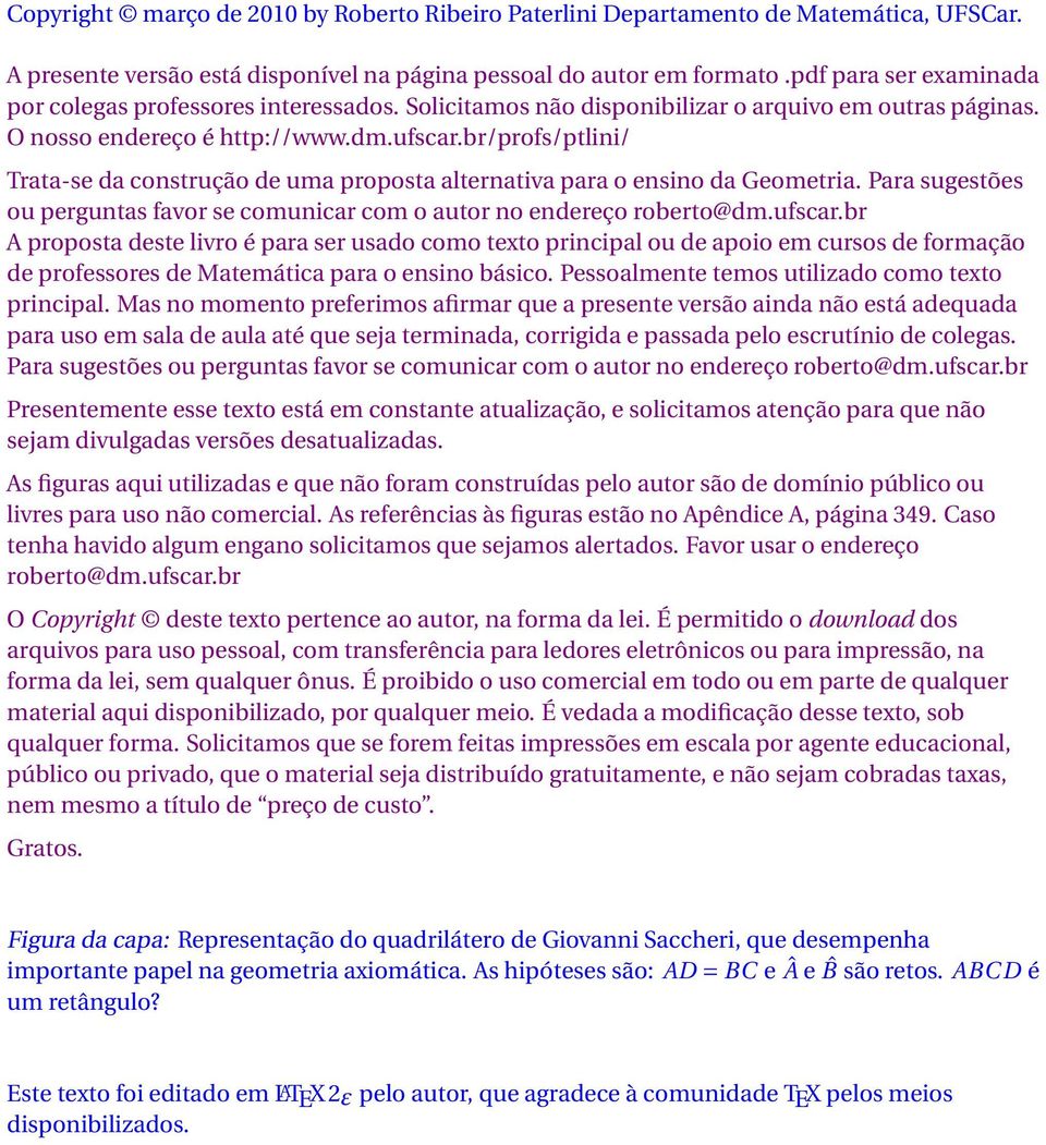 ensino da Geometria Para sugestões ou perguntas favor se comunicar com o autor no endereço roberto@dmufscarbr A proposta deste livro é para ser usado como texto principal ou de apoio em cursos de