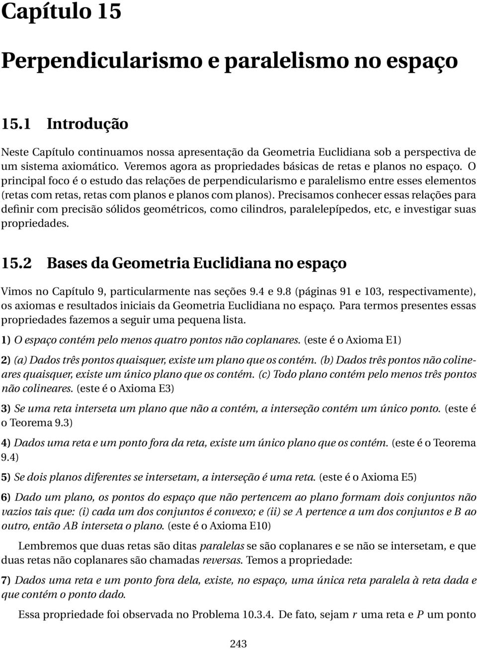 planos) Precisamos conhecer essas relações para definir com precisão sólidos geométricos, como cilindros, paralelepípedos, etc, e investigar suas propriedades 152 Bases da Geometria Euclidiana no