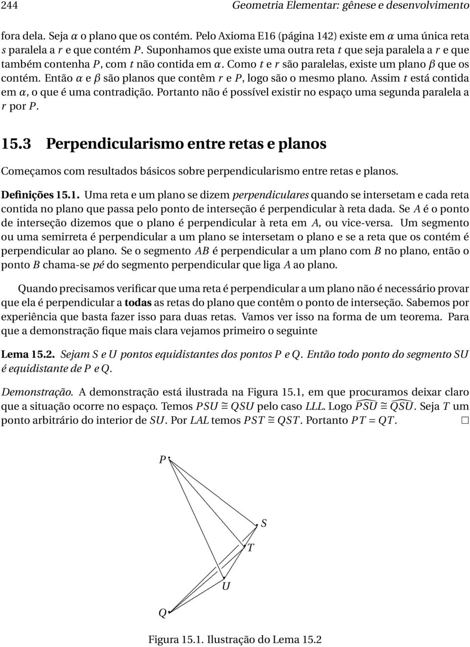 mesmo plano Assim t está contida em α, o que é uma contradição Portanto não é possível existir no espaço uma segunda paralela a r por P 153 Perpendicularismo entre retas e planos Começamos com