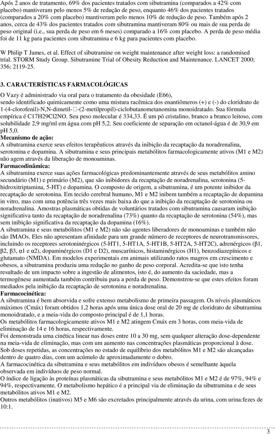 A perda de peso média foi de 11 kg para pacientes com sibutramina e 6 kg para pacientes com placebo. W Philip T James, et al.