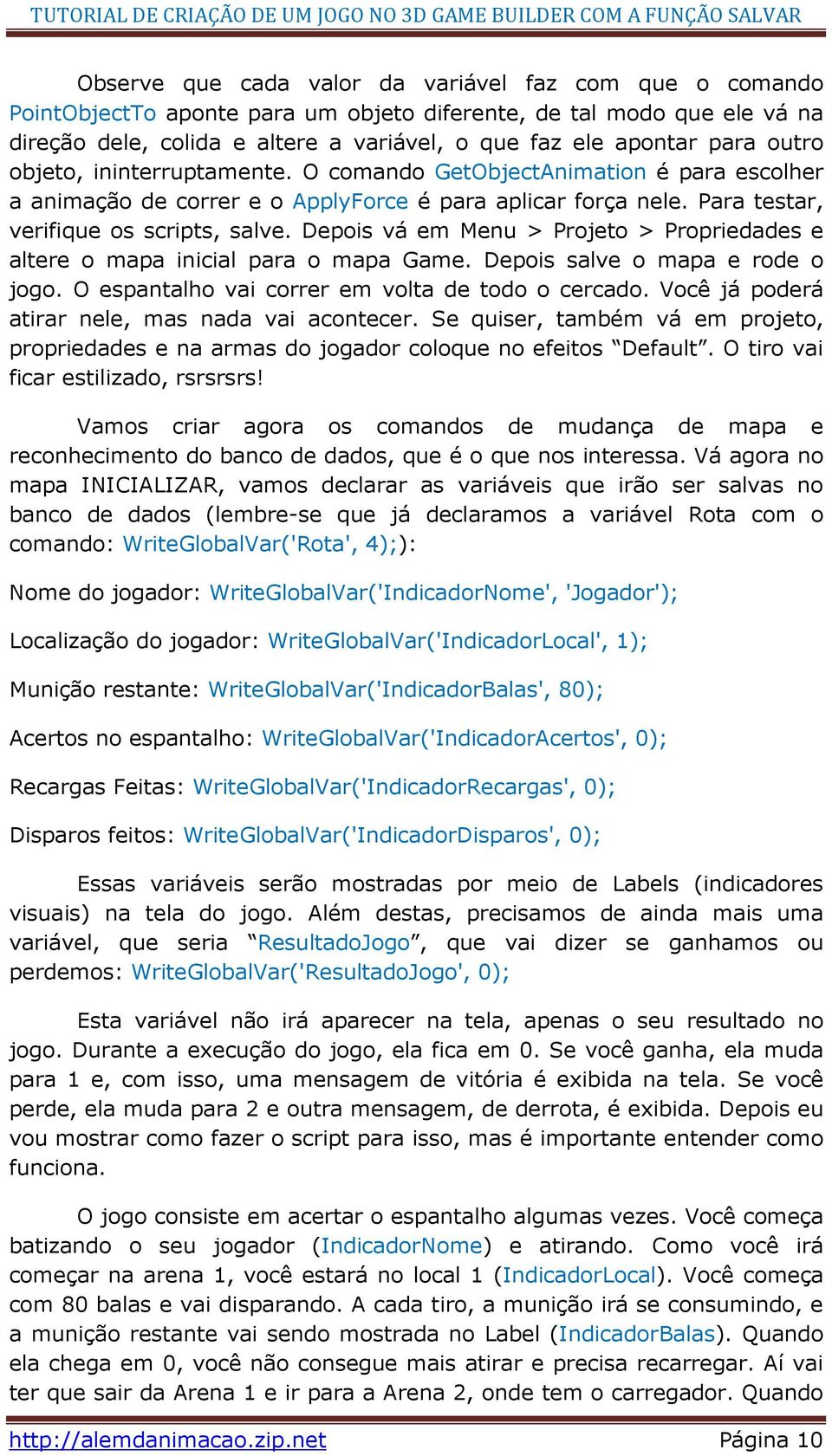 Depois vá em Menu > Projeto > Propriedades e altere o mapa inicial para o mapa Game. Depois salve o mapa e rode o jogo. O espantalho vai correr em volta de todo o cercado.