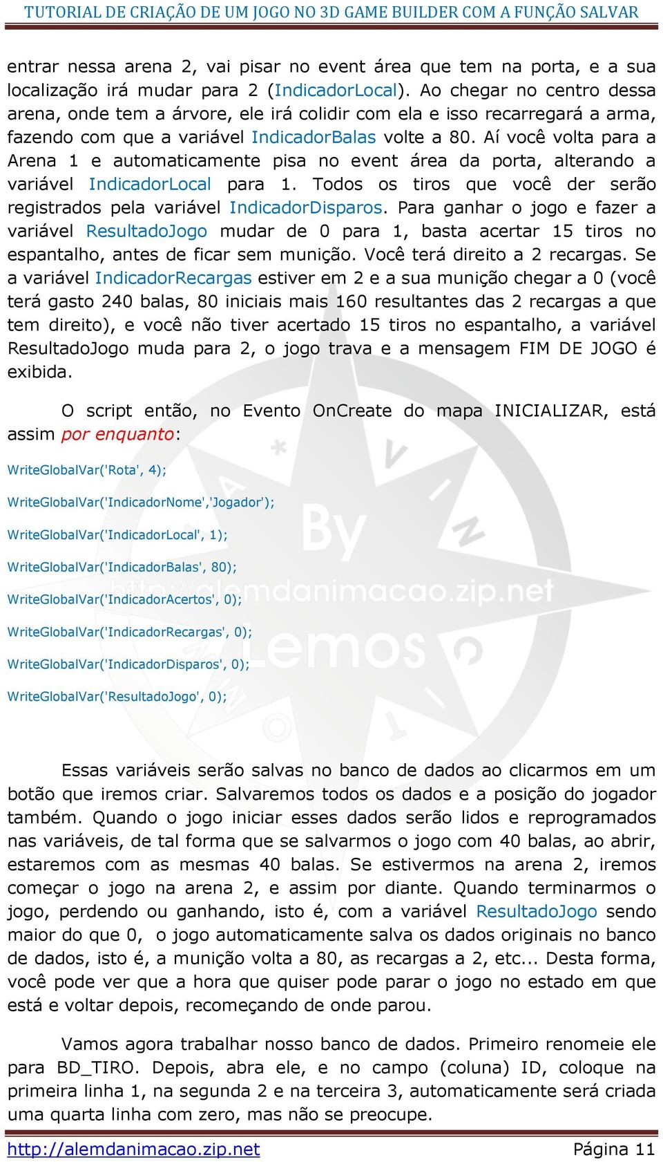 Aí você volta para a Arena 1 e automaticamente pisa no event área da porta, alterando a variável IndicadorLocal para 1. Todos os tiros que você der serão registrados pela variável IndicadorDisparos.