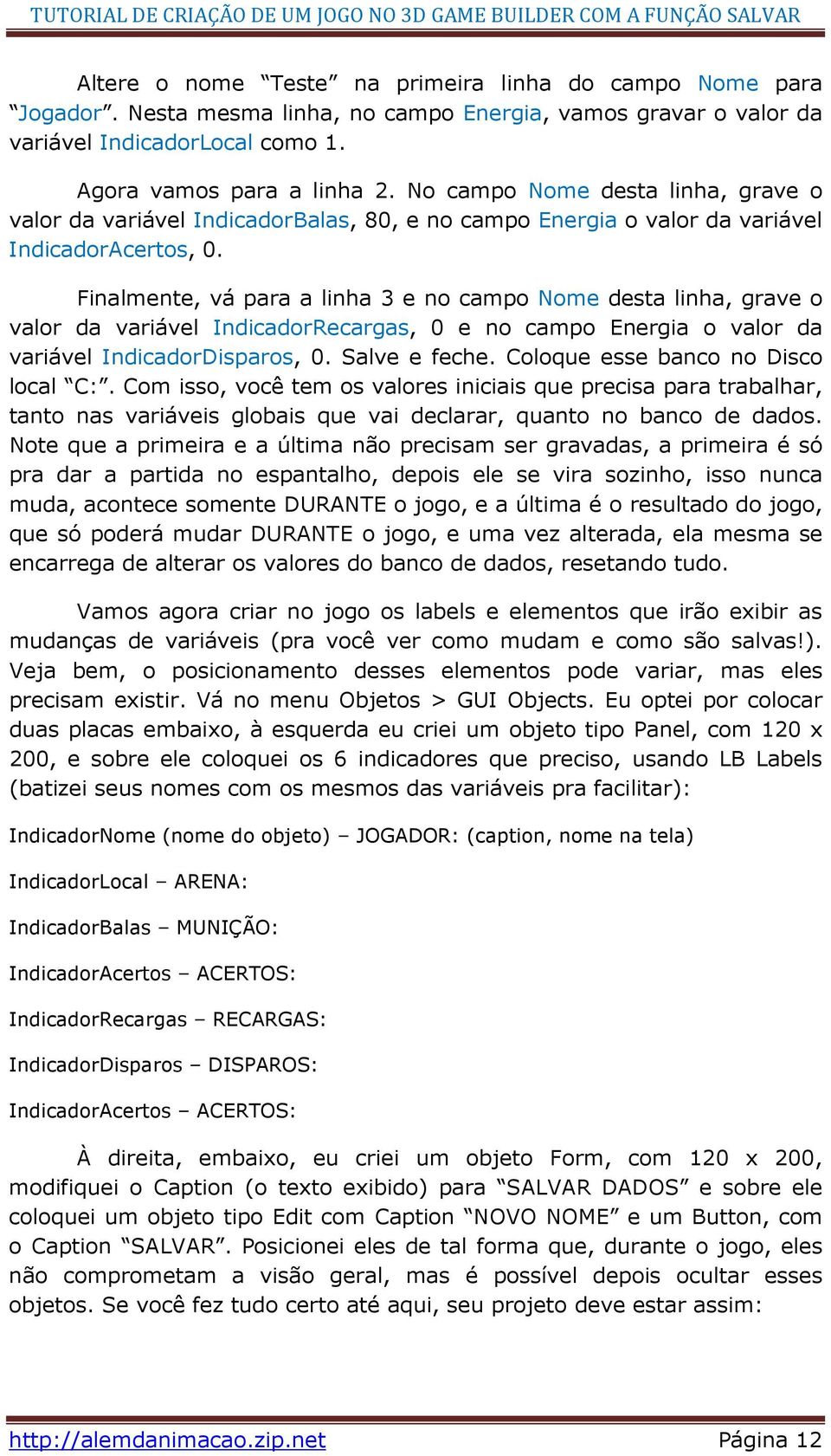 Finalmente, vá para a linha 3 e no campo Nome desta linha, grave o valor da variável IndicadorRecargas, 0 e no campo Energia o valor da variável IndicadorDisparos, 0. Salve e feche.