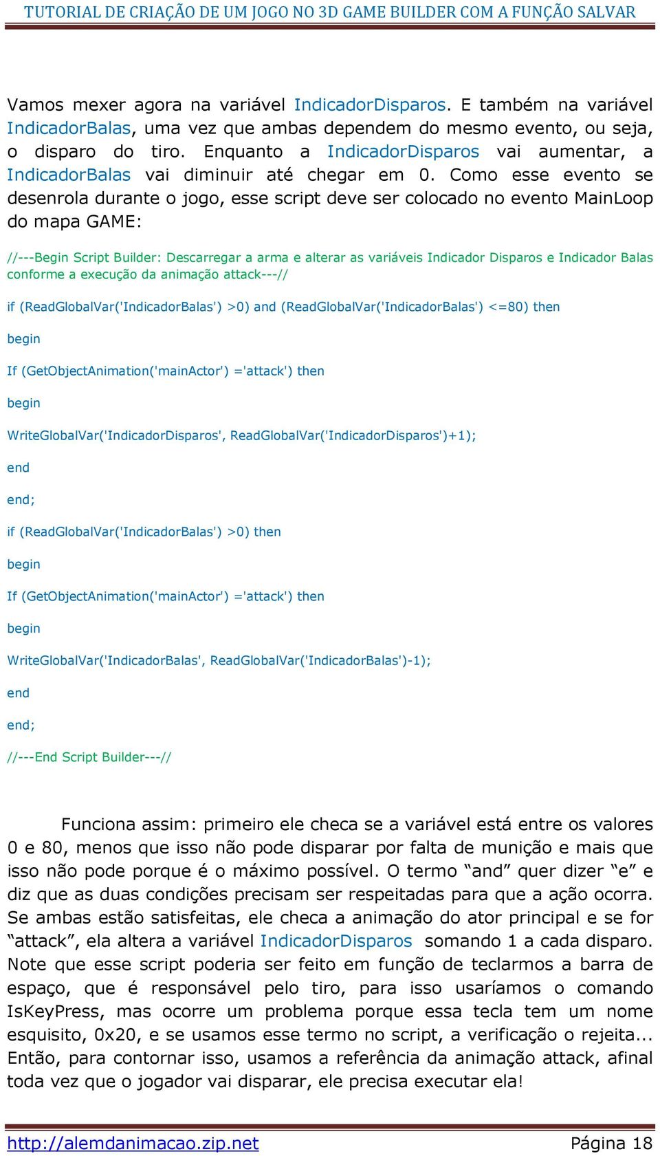 Como esse evento se desenrola durante o jogo, esse script deve ser colocado no evento MainLoop do mapa GAME: //---Begin Script Builder: Descarregar a arma e alterar as variáveis Indicador Disparos e