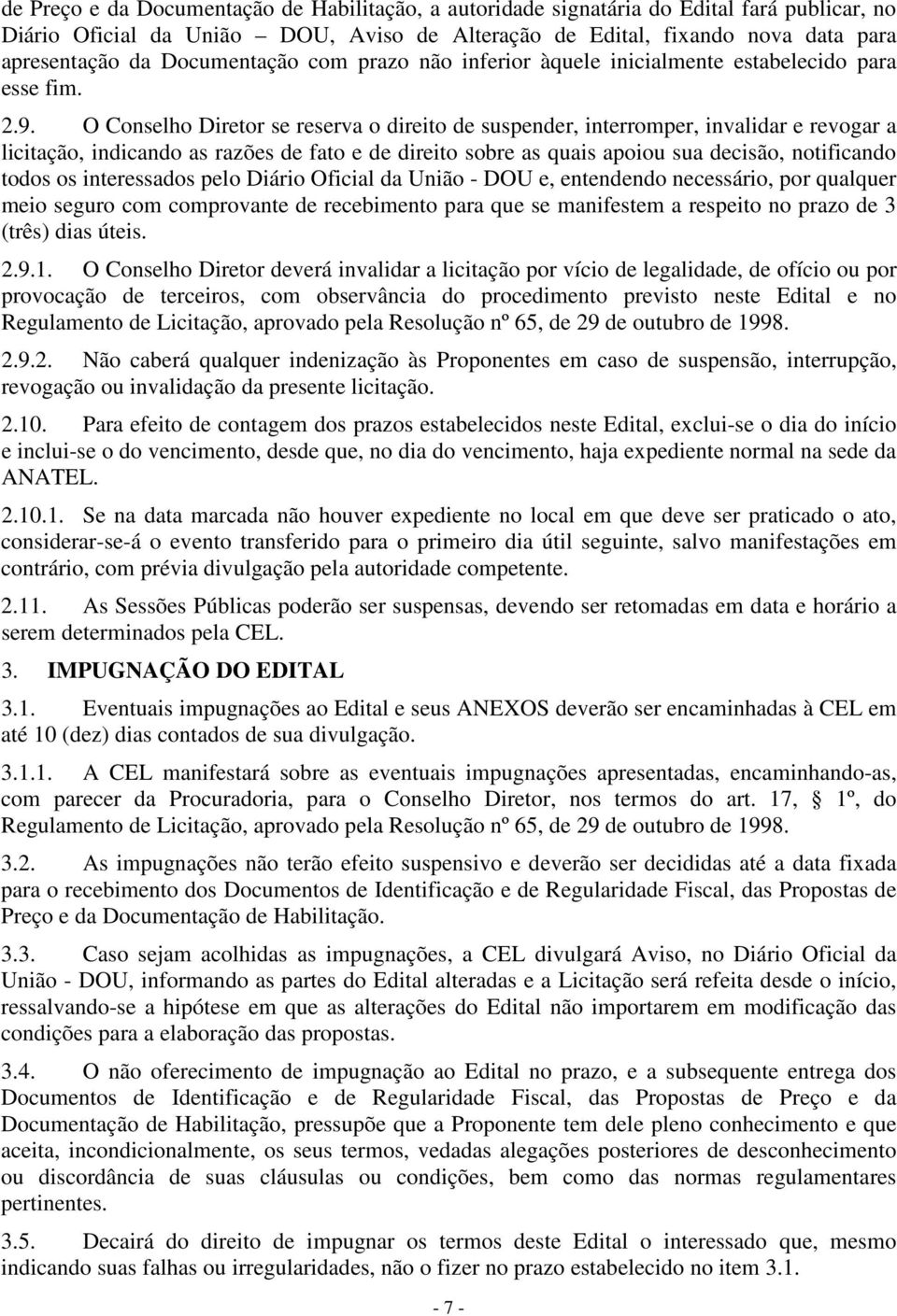 O Conselho Diretor se reserva o direito de suspender, interromper, invalidar e revogar a licitação, indicando as razões de fato e de direito sobre as quais apoiou sua decisão, notificando todos os