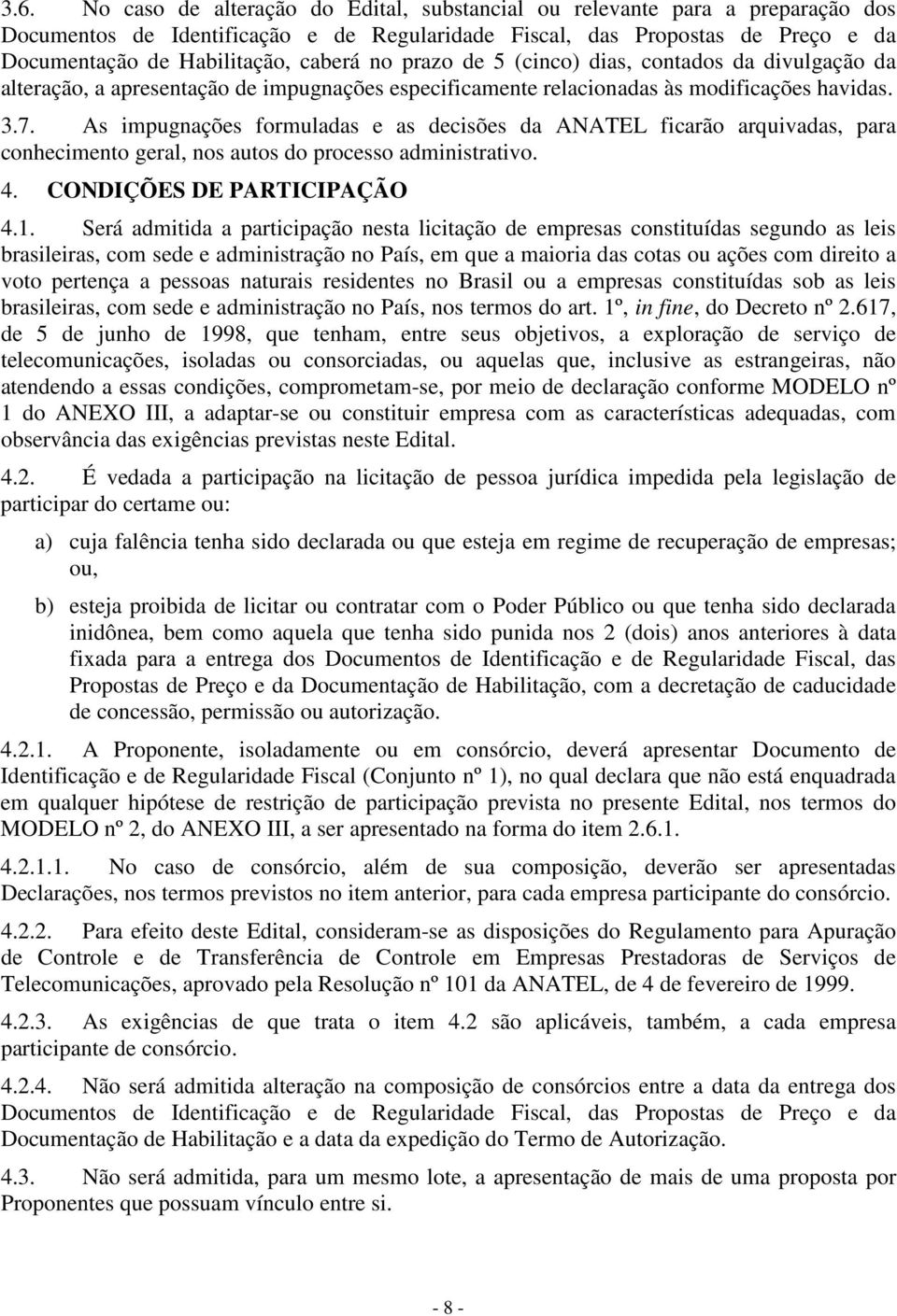 As impugnações formuladas e as decisões da ANATEL ficarão arquivadas, para conhecimento geral, nos autos do processo administrativo. 4. CONDIÇÕES DE PARTICIPAÇÃO 4.1.