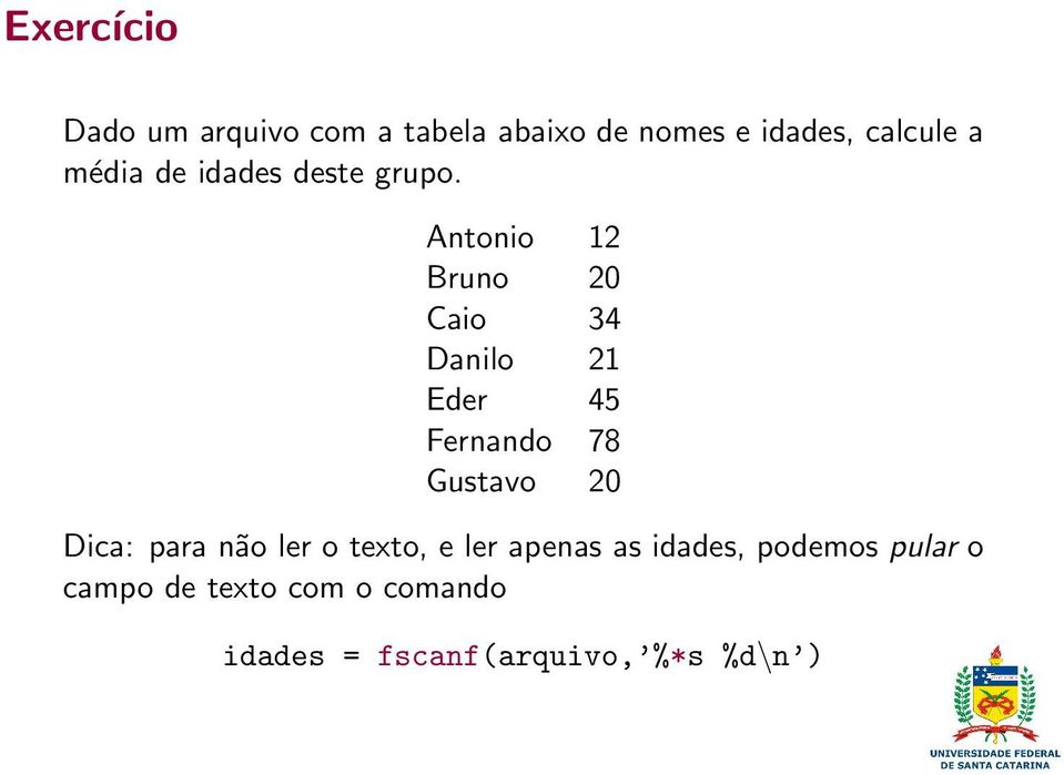 Antonio 12 Bruno 20 Caio 34 Danilo 21 Eder 45 Fernando 78 Gustavo 20 Dica: