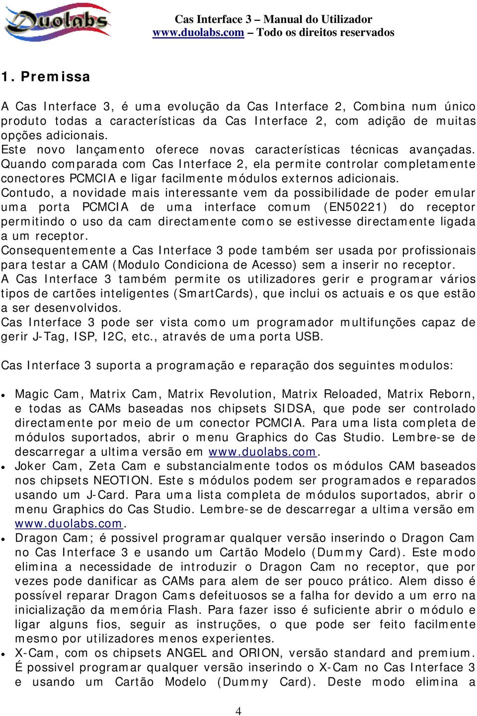 Quando comparada com Cas Interface 2, ela permite controlar completamente conectores PCMCIA e ligar facilmente módulos externos adicionais.