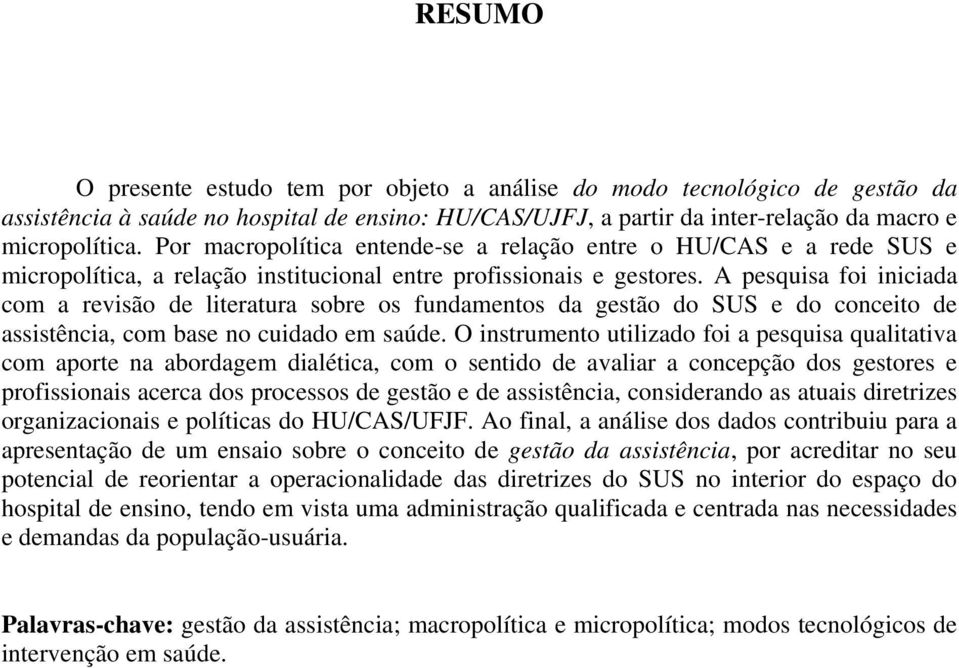 A pesquisa foi iniciada com a revisão de literatura sobre os fundamentos da gestão do SUS e do conceito de assistência, com base no cuidado em saúde.