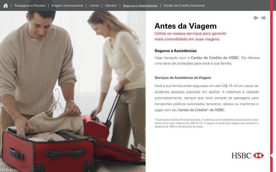 Serviços de Assistência de Viagem Você e sua família estão segurados em até US$ 75 mil em casos de acidentes pessoais previstos em apólice.