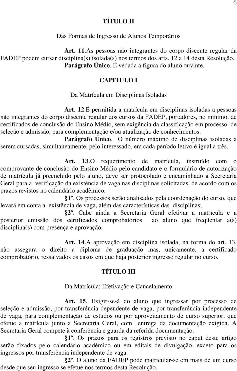 É permitida a matrícula em disciplinas isoladas a pessoas não integrantes do corpo discente regular dos cursos da FADEP, portadores, no mínimo, de certificados de conclusão do Ensino Médio, sem