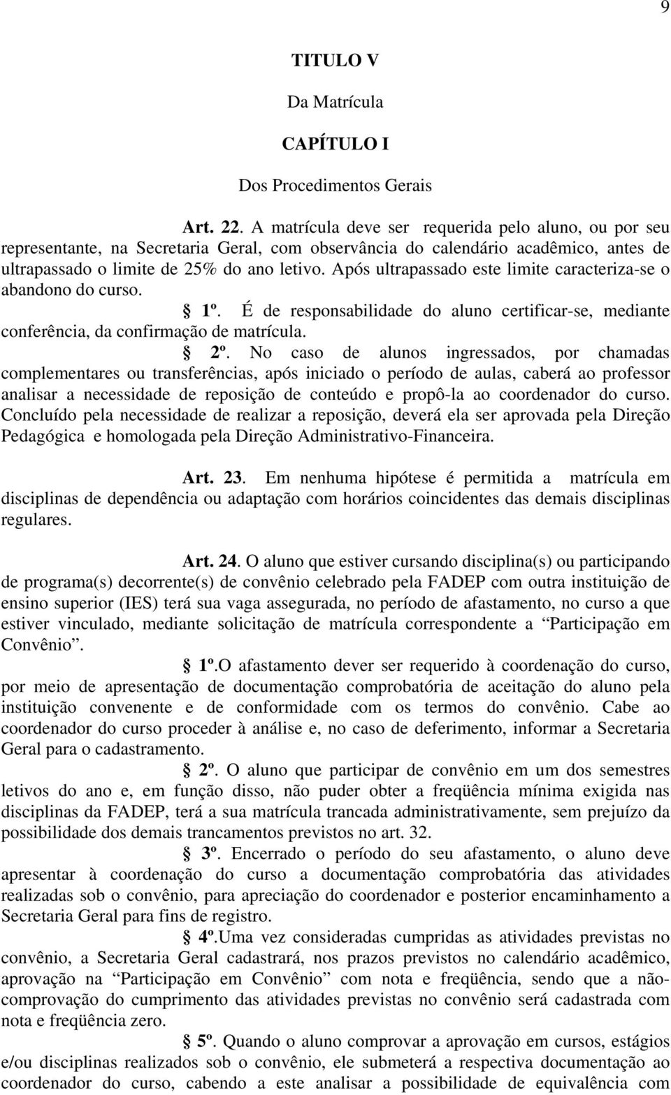 Após ultrapassado este limite caracteriza-se o abandono do curso. 1º. É de responsabilidade do aluno certificar-se, mediante conferência, da confirmação de matrícula. 2º.