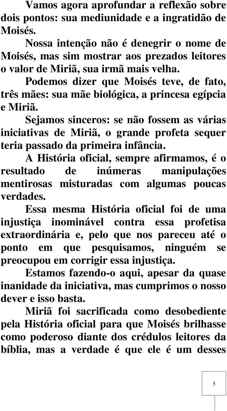 Podemos dizer que Moisés teve, de fato, três mães: sua mãe biológica, a princesa egípcia e Miriã.