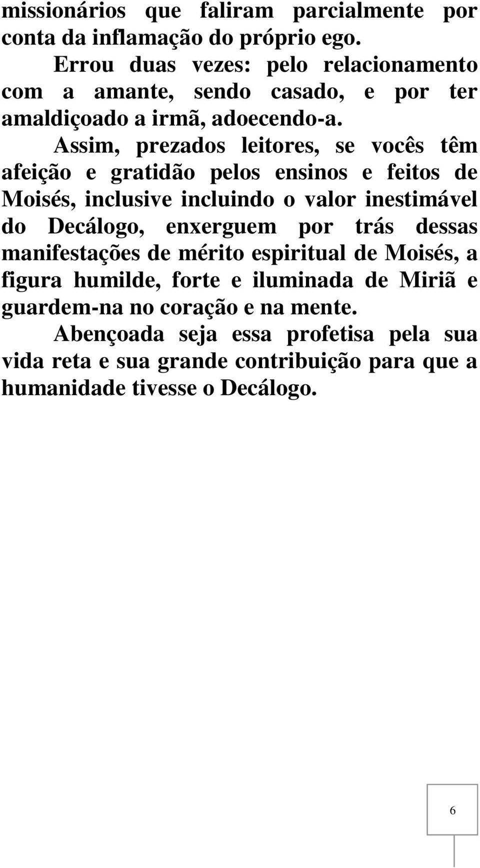 Assim, prezados leitores, se vocês têm afeição e gratidão pelos ensinos e feitos de Moisés, inclusive incluindo o valor inestimável do Decálogo,