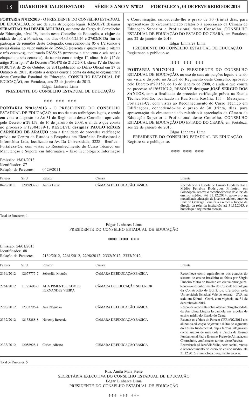 27/02/2013a fim de participar de reuniões deste Colegiado, concedendo-lhe 05 e 1/2 (cinco e meia) diárias no valor unitário de R$64,83 (sessenta e quatro reais e oitenta e três centavos), totalizando