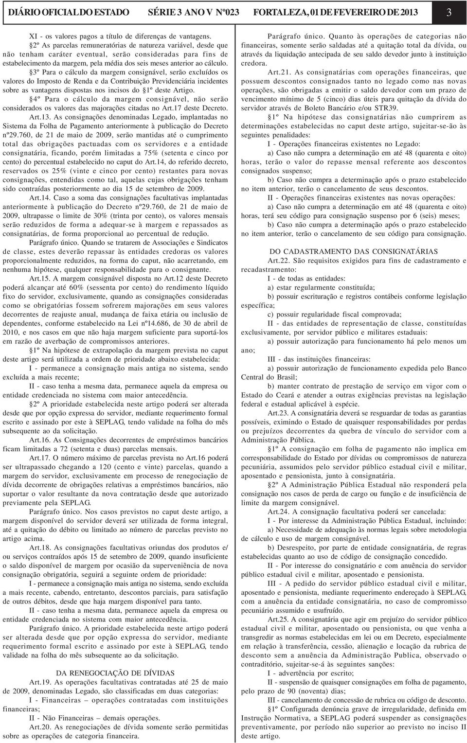 3º Para o cálculo da margem consignável, serão excluídos os valores do Imposto de Renda e da Contribuição Previdenciária incidentes sobre as vantagens dispostas nos incisos do 1º deste Artigo.