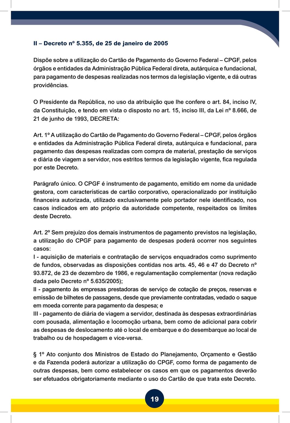 para pagamento de despesas realizadas nos termos da legislação vigente, e dá outras providências. O Presidente da República, no uso da atribuição que lhe confere o art.