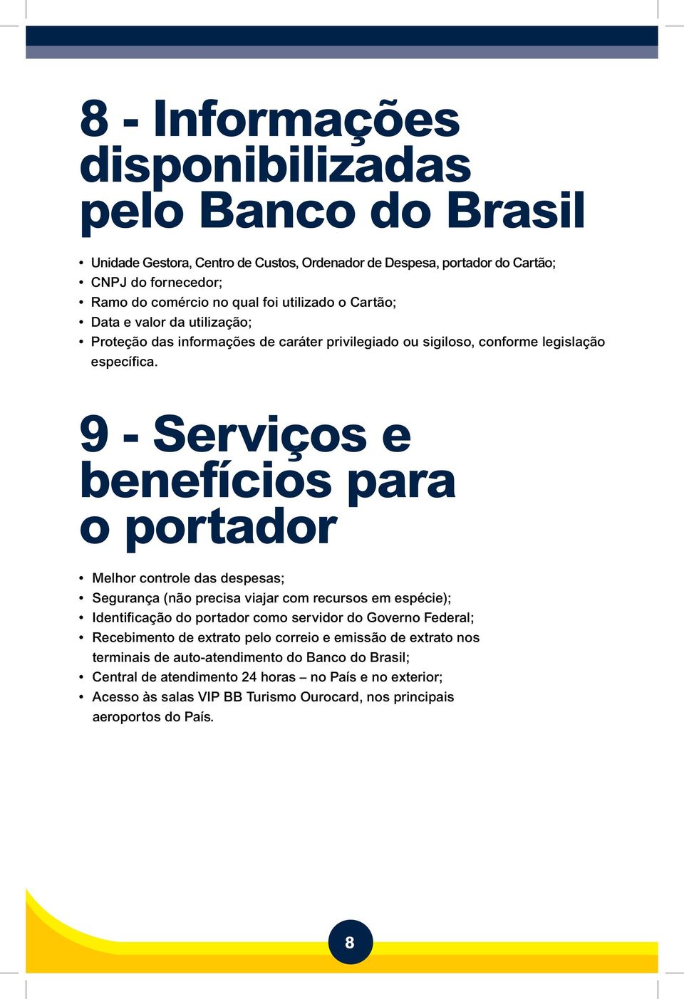 9 - Serviços e benefícios para o portador Melhor controle das despesas; Segurança (não precisa viajar com recursos em espécie); Identificação do portador como servidor do Governo Federal;