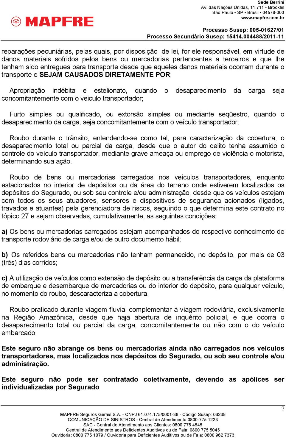 concomitantemente com o veiculo transportador; Furto simples ou qualificado, ou extorsão simples ou mediante seqüestro, quando o desaparecimento da carga, seja concomitantemente com o veículo