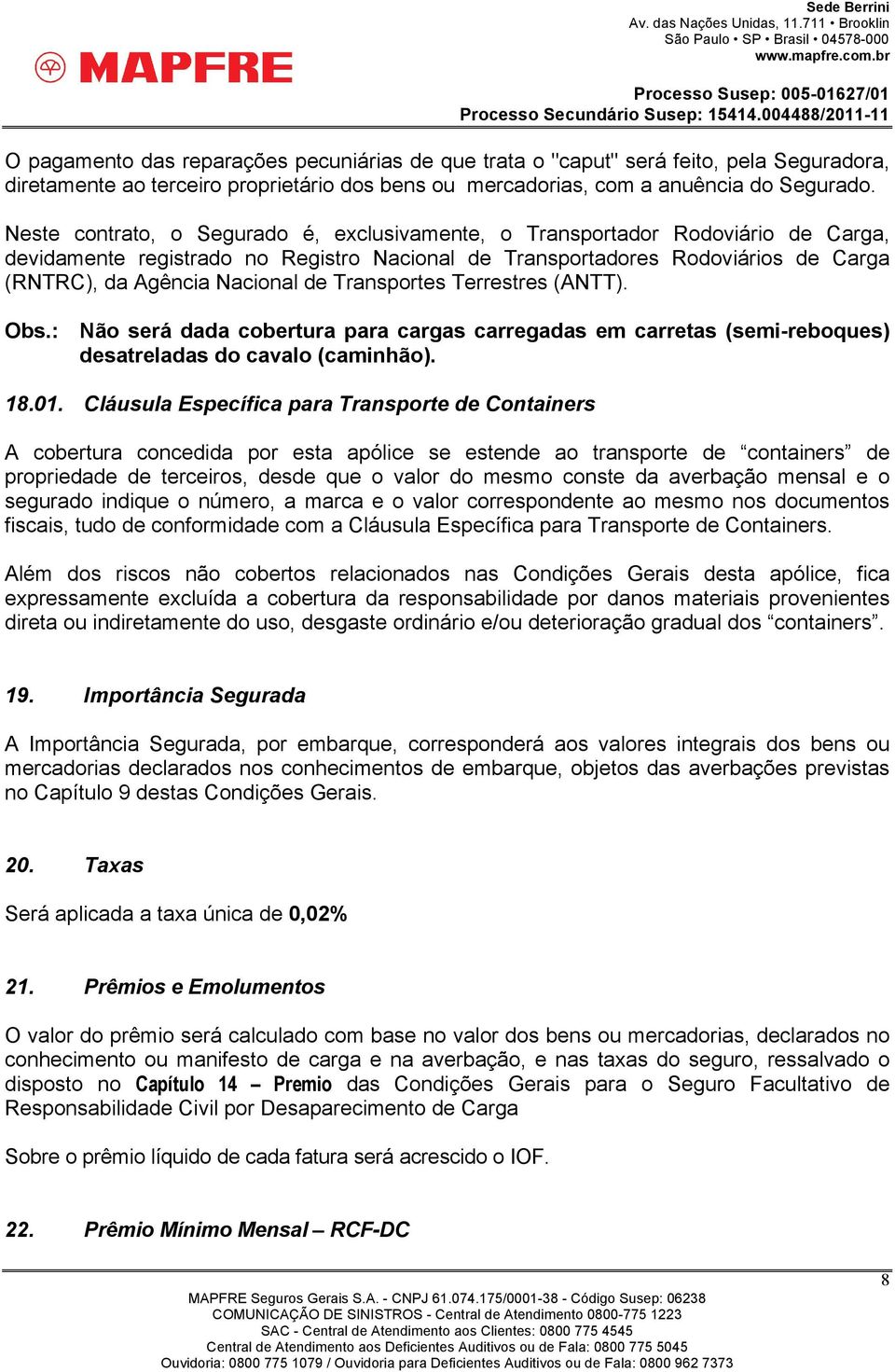 Transportes Terrestres (ANTT). Obs.: Não será dada cobertura para cargas carregadas em carretas (semi-reboques) desatreladas do cavalo (caminhão). 18.01.