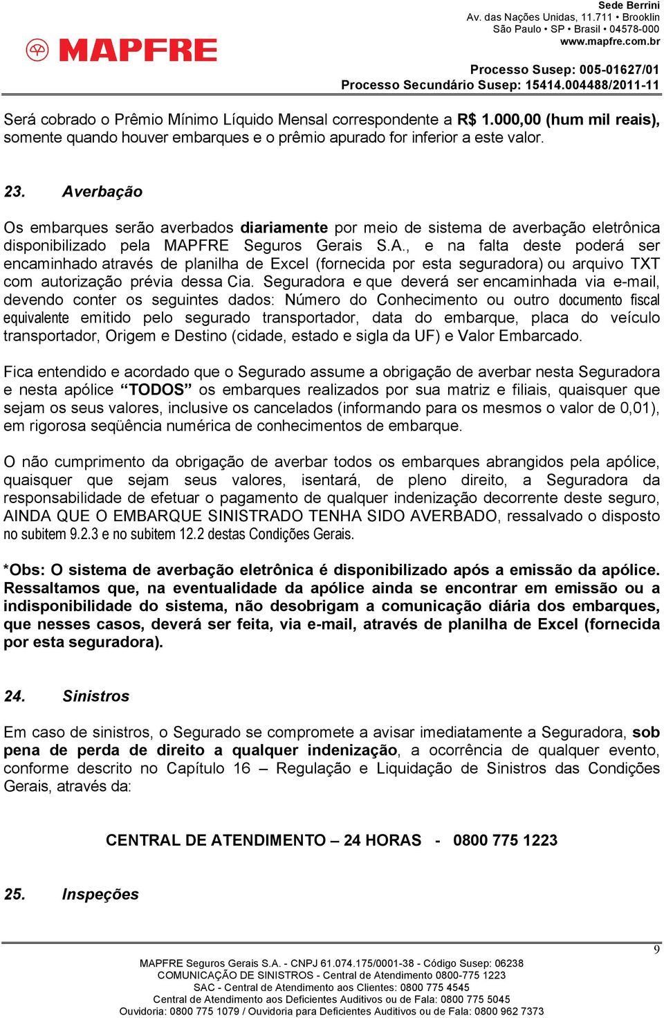 Seguradora e que deverá ser encaminhada via e-mail, devendo conter os seguintes dados: Número do Conhecimento ou outro documento fiscal equivalente emitido pelo segurado transportador, data do