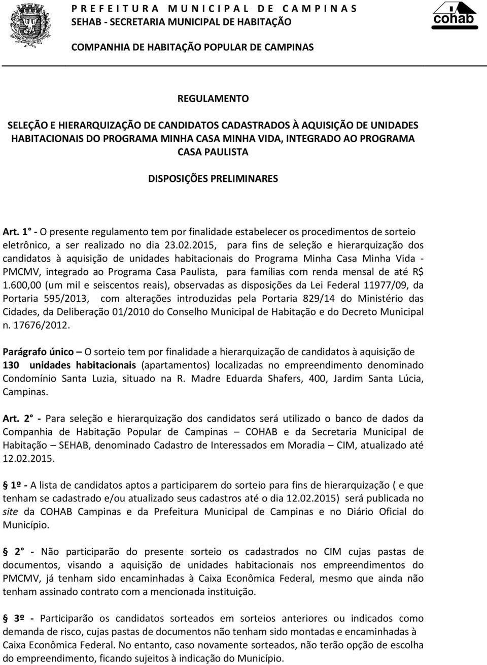 1 - O presente regulamento tem por finalidade estabelecer os procedimentos de sorteio eletrônico, a ser realizado no dia 23.02.