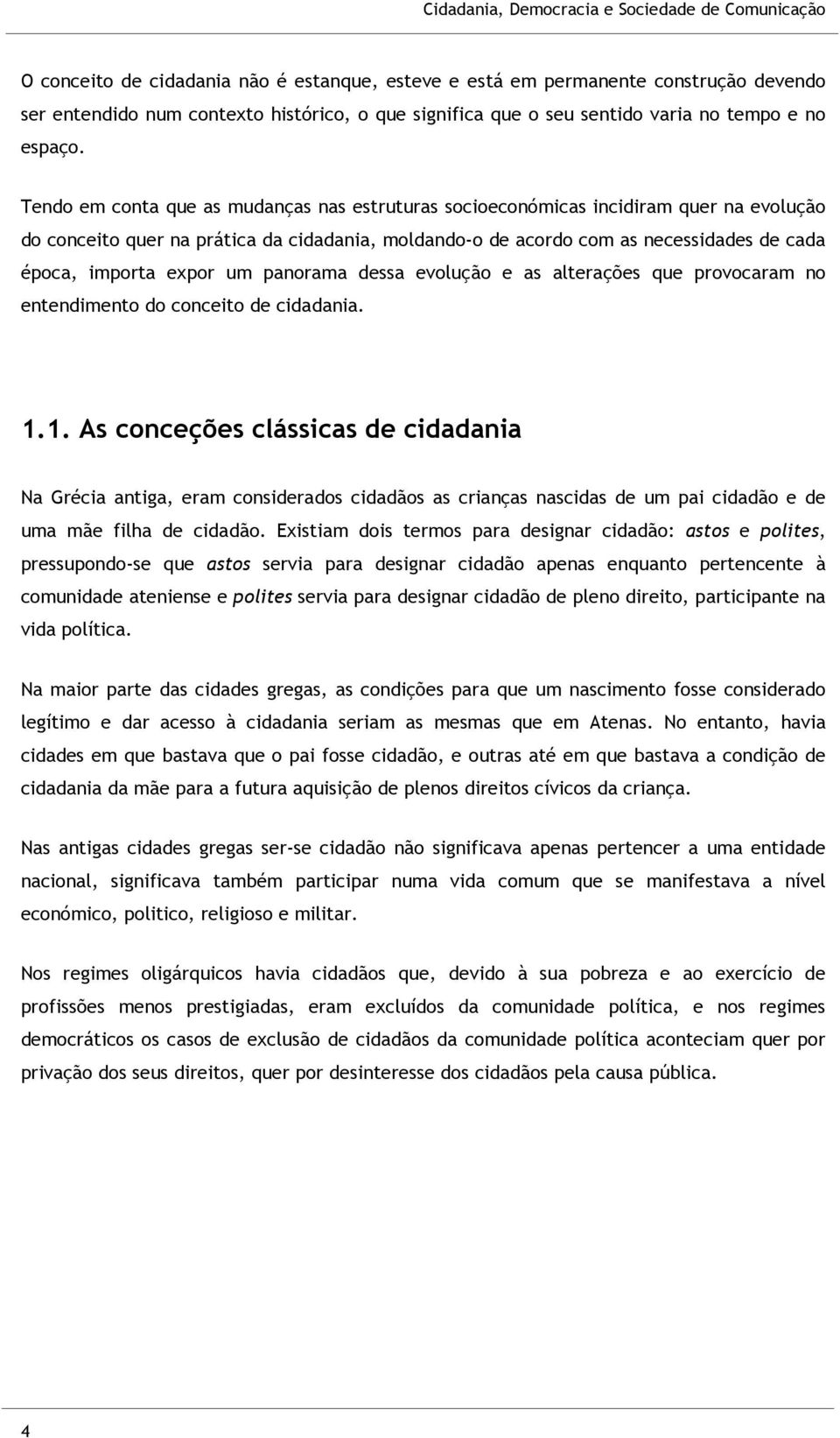 expor um panorama dessa evolução e as alterações que provocaram no entendimento do conceito de cidadania. 1.