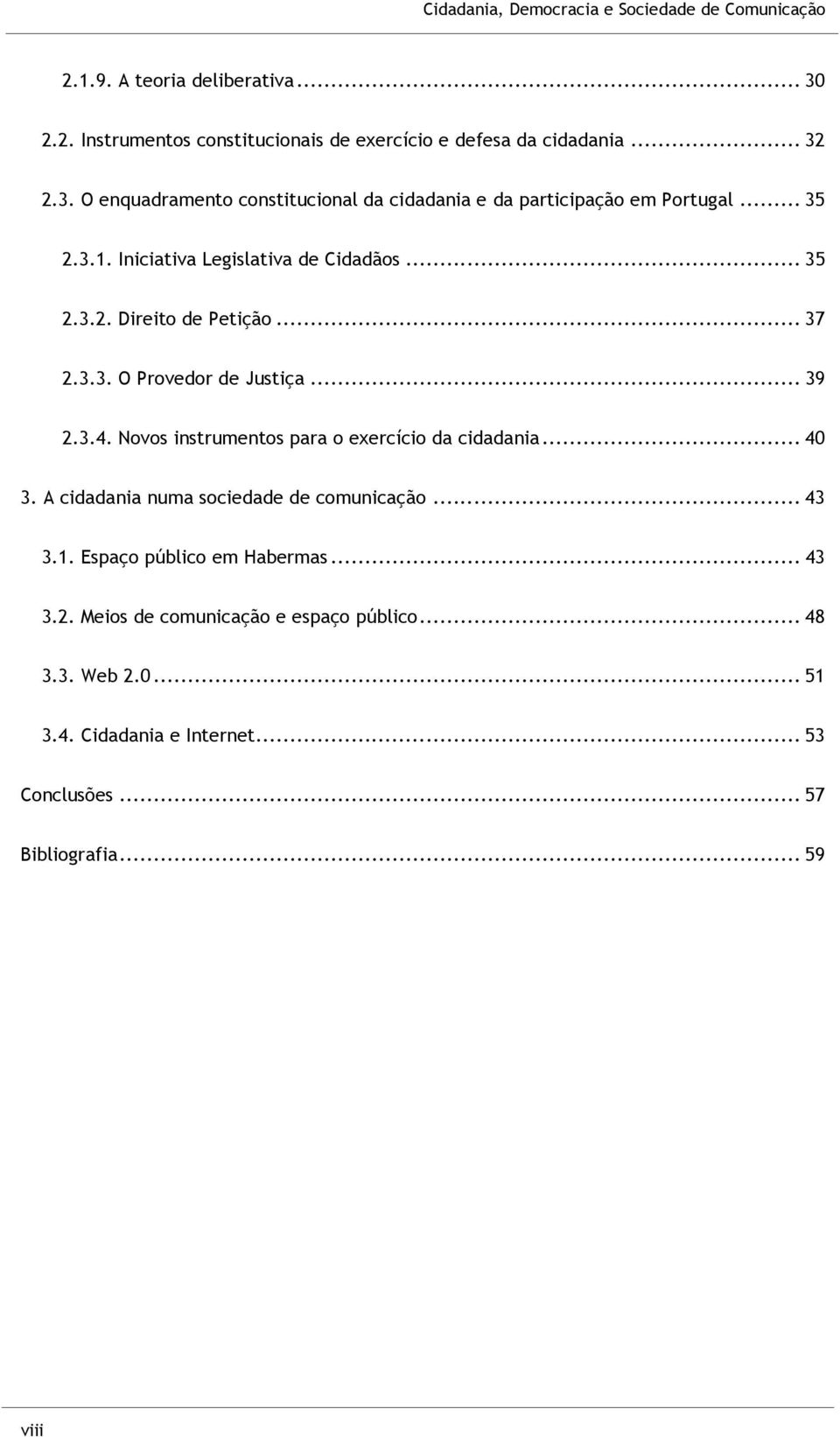 Novos instrumentos para o exercício da cidadania... 40 3. A cidadania numa sociedade de comunicação... 43 3.1. Espaço público em Habermas... 43 3.2.