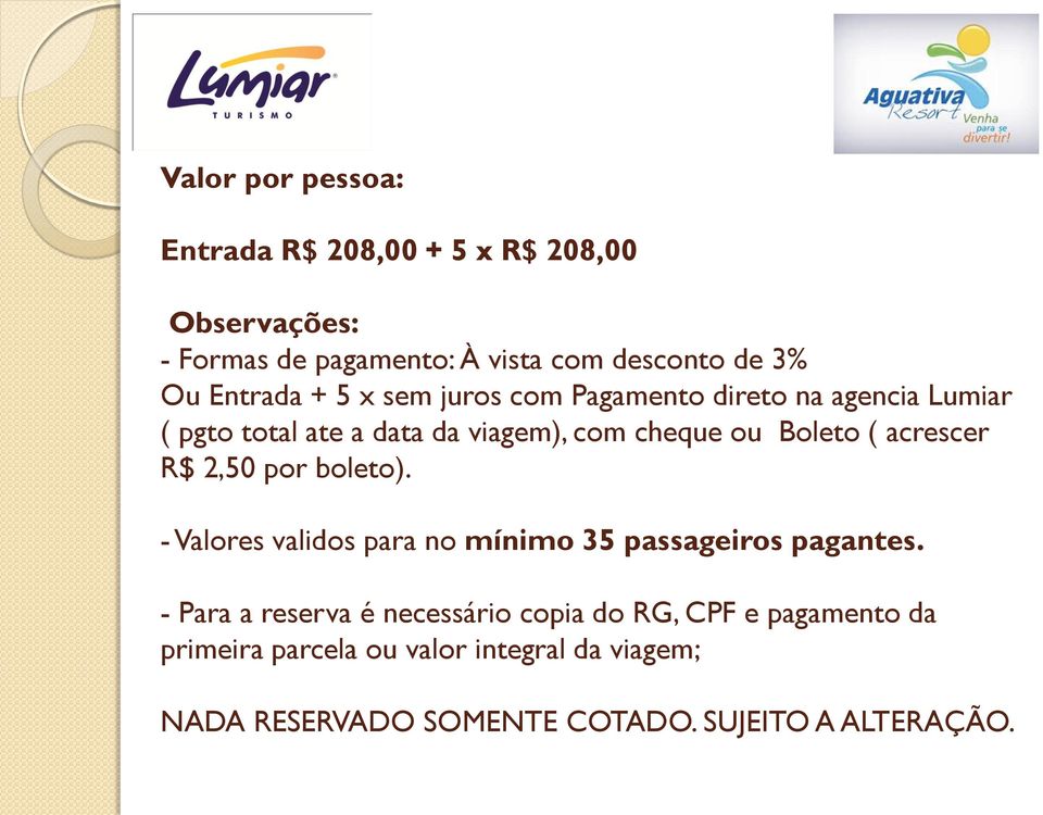 acrescer R$ 2,50 por boleto). - Valores validos para no mínimo 35 passageiros pagantes.