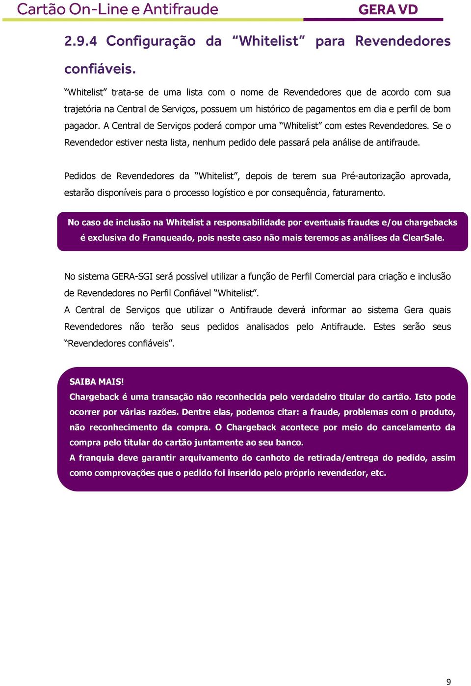 A Central de Serviços poderá compor uma Whitelist com estes Revendedores. Se o Revendedor estiver nesta lista, nenhum pedido dele passará pela análise de antifraude.