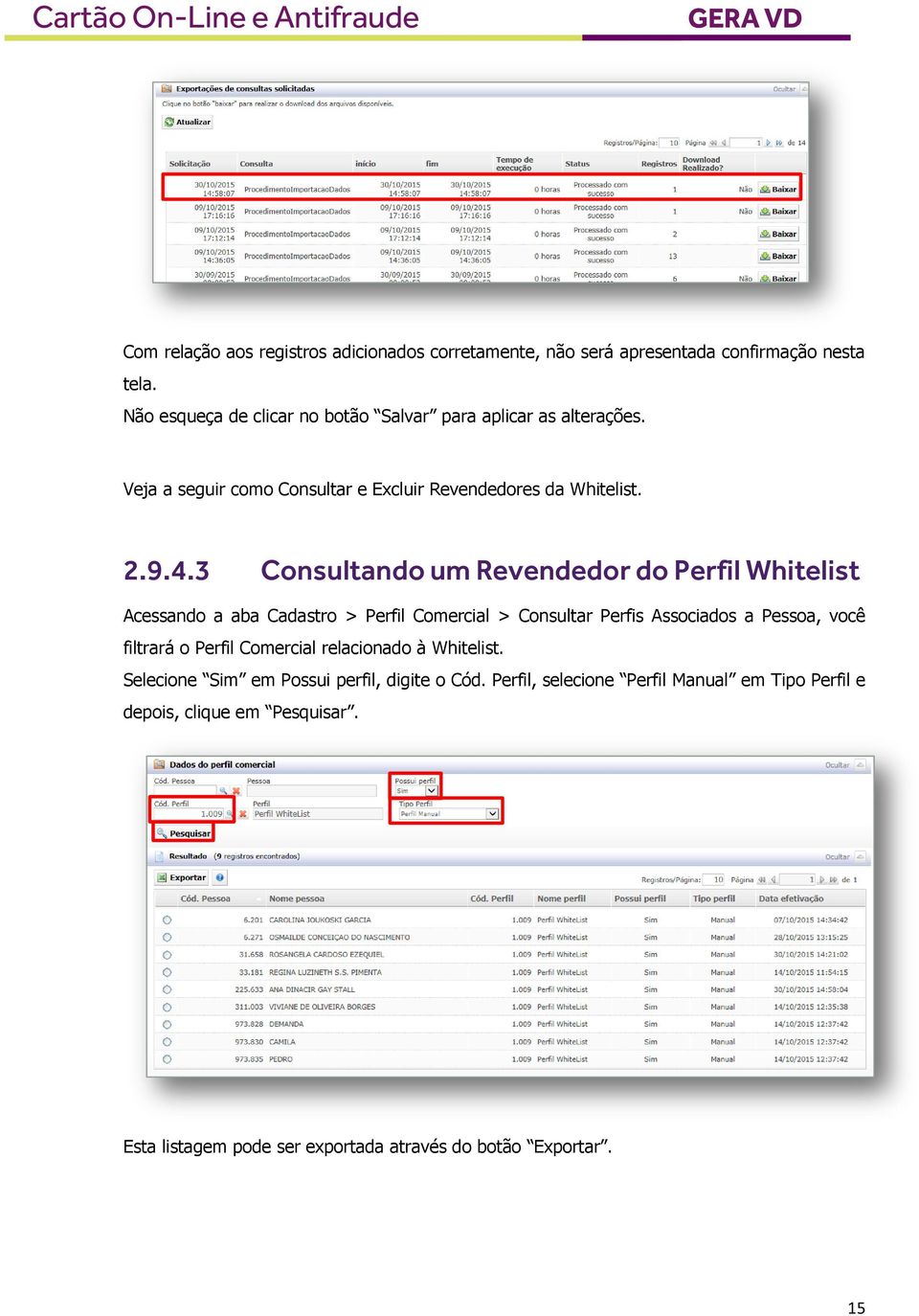 3 Consultando um Revendedor do Perfil Whitelist Acessando a aba Cadastro > Perfil Comercial > Consultar Perfis Associados a Pessoa, você filtrará o