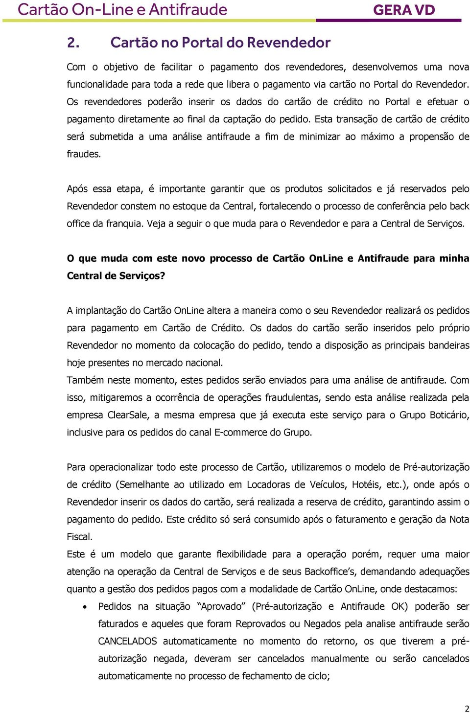 Esta transação de cartão de crédito será submetida a uma análise antifraude a fim de minimizar ao máximo a propensão de fraudes.