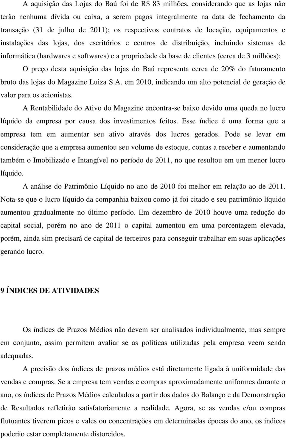 de clientes (cerca de 3 milhões); O preço desta aquisição das lojas do Baú representa cerca de 20% do faturamento bruto das lojas do Magazine Luiza S.A.