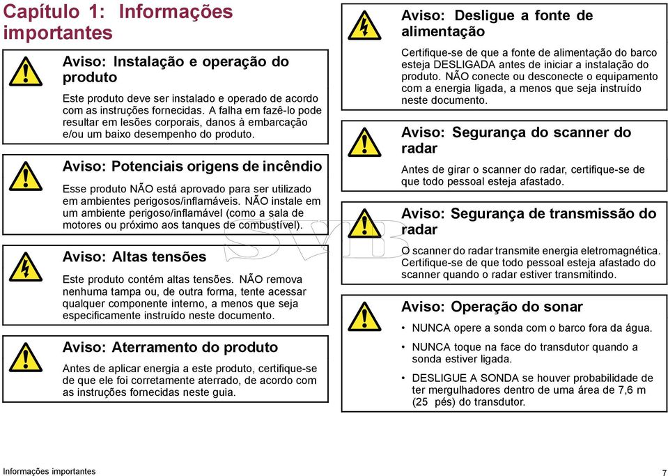 Aviso: Potenciais origens de incêndio Esse produto NÃO está aprovado para ser utilizado em ambientes perigosos/inflamáveis.