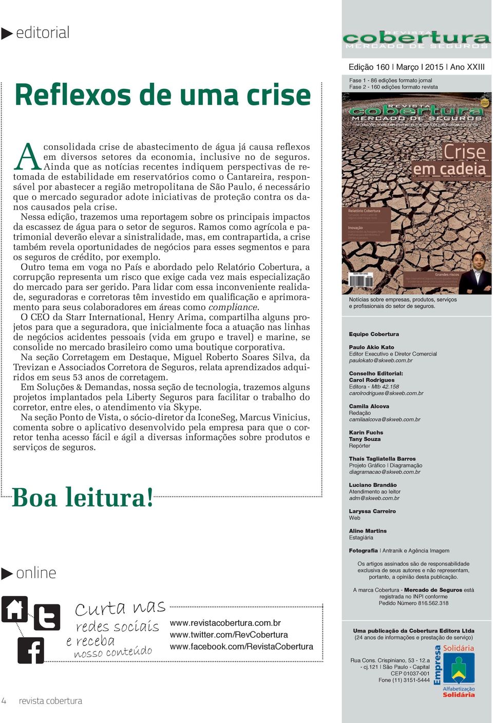 Ainda que as notícias recentes indiquem perspectivas de retomada de estabilidade em reservatórios como o Cantareira, responsável por abastecer a região metropolitana de São Paulo, é necessário que o
