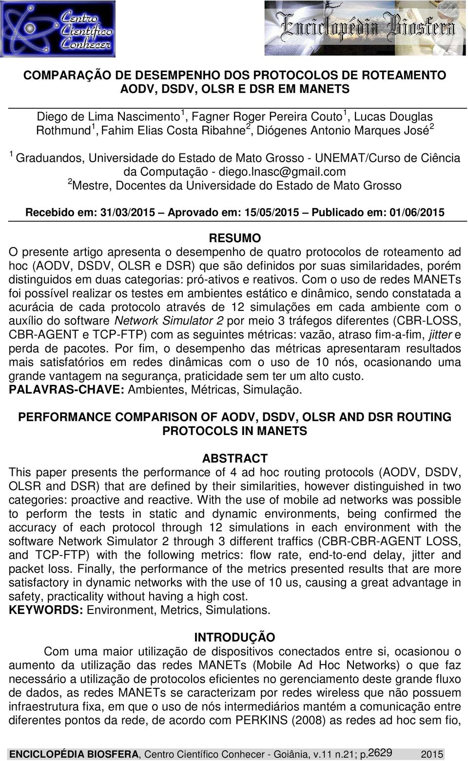 com 2 Mestre, Docentes da Universidade do Estado de Mato Grosso Recebido em: 31/03/2015 Aprovado em: 15/05/2015 Publicado em: 01/06/2015 RESUMO O presente artigo apresenta o desempenho de quatro