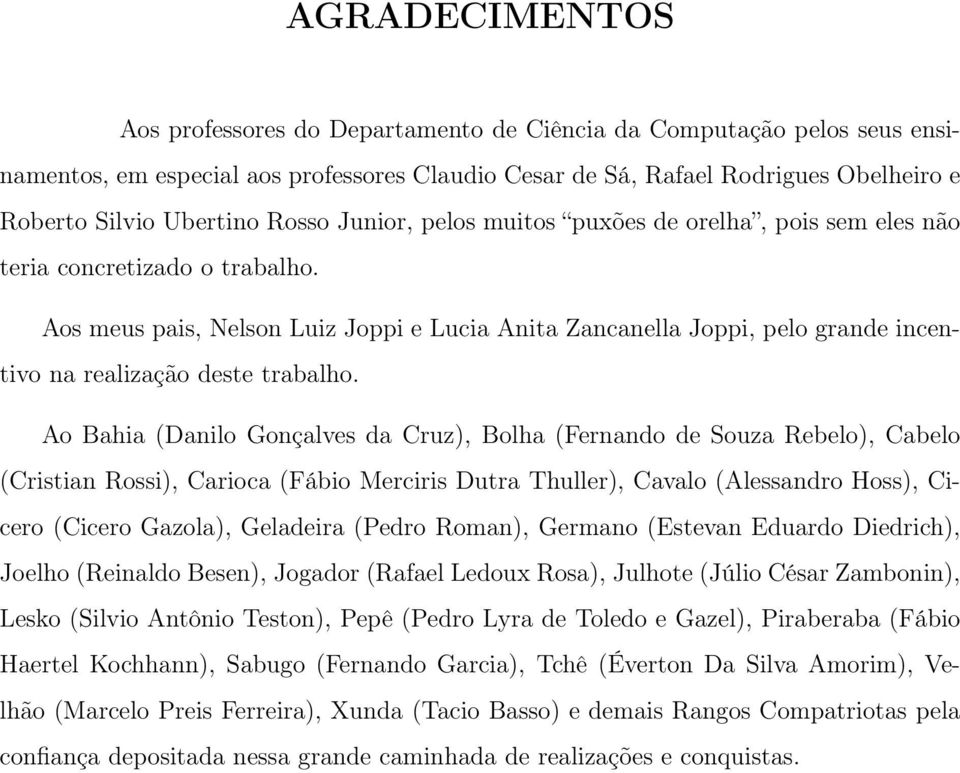 Aos meus pais, Nelson Luiz Joppi e Lucia Anita Zancanella Joppi, pelo grande incentivo na realização deste trabalho.